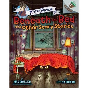 Beneath the Bed and Other Scary Stories: An Acorn Book (Mister Shivers #1): Volu